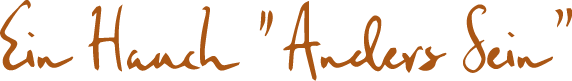 Ein Hauch "Anders Sein"
